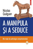 A manipula și a seduce - Paperback brosat - Nicolas Gu&eacute;guen - Polirom