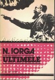 Ultimele - Nicolae Iorga, Editura Scrisul Romanesc, 1978, 227 pagini, Carte de Politica