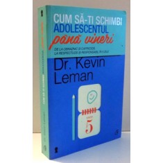CUM SA-TI SCHIMBI ADOLESCENTUL PANA VINERI de DR. KEVIN LEMAN , 2013