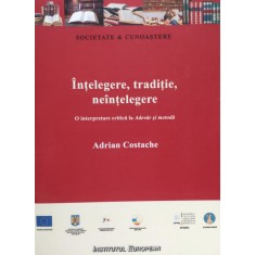 Intelegere,traditie,neintelegere O Interpretare Critica La Ad - Adrian Costache , E129