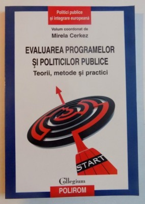 EVALUAREA PROGRAMELOR SI POLITICILOR PUBLICE , TEORII , METODE SI PRACTICI de MIRELA CERKEZ , 2009 foto