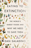 Eating to Extinction: The World&#039;s Rarest Foods and Why We Need to Save Them