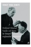 Ordinul Sfantul Vasile cel Mare in timpul regimului comunist - Editura Curtea Veche