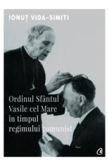 Ordinul Sfantul Vasile cel Mare in timpul regimului comunist - Curtea Veche