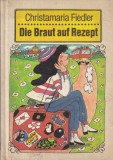 Christamaria Fiedler - Die Braut auf Rezept. Cu ilustratii de Fred Westphal