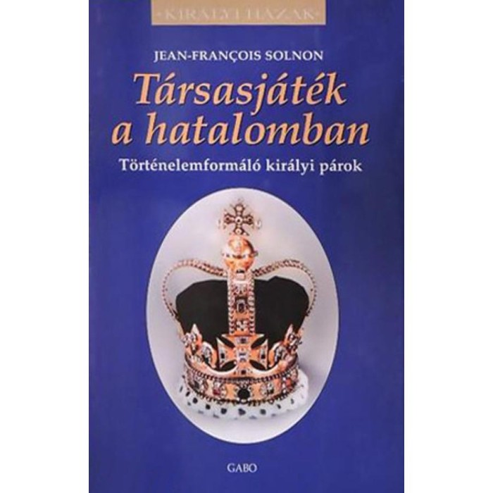 T&aacute;rsasj&aacute;t&eacute;k a hatalomban - T&ouml;rt&eacute;nelemform&aacute;l&oacute; kir&aacute;lyi p&aacute;rok - Jean-Fran&ccedil;ois Solnon