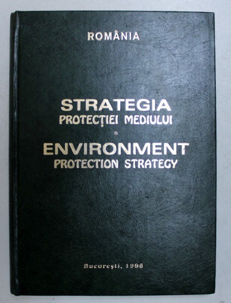 STRATEGIA PROTECTIEI MEDIULUI , EDITIE BILINGVA ROMANA - ENGLEZA , sub coordonarea lui AUREL CONSTANTIN ILIE , 1996
