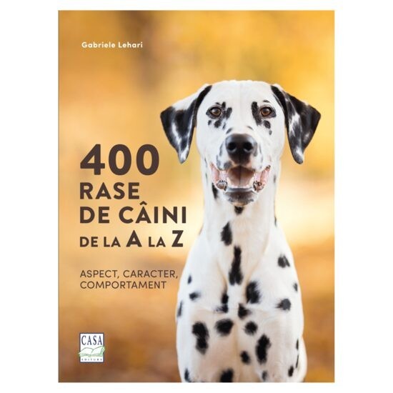 400 rase de caini de la A la Z - Aspect, caracter, comportament - Gabriele Lehari