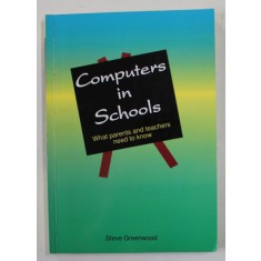 COMPUTERS IN SCHOOLS - WHAT PARENTS AND TEACHERS NEED TO KNOW by STEVE GREENWOOD , 1993