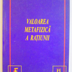 VALOAREA METAFIZICA A RATIUNII de ANTON DUMITRU , 2001