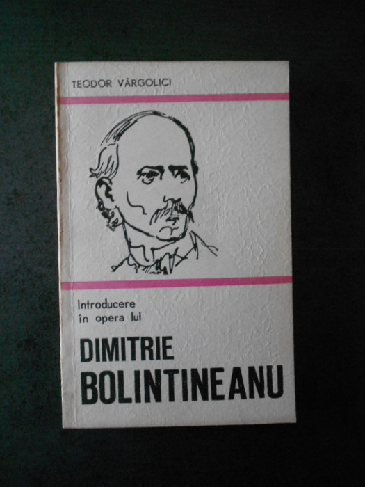 TEODOR VARGOLICI - INTRODUCERE IN OPERA LUI DIMITRIE BOLINTINEANU