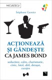 Actioneaza si gandeste ca James Bond. Seducator, calm, charismatic, cinic, loial, abil, detasat, curajos - Niculescu