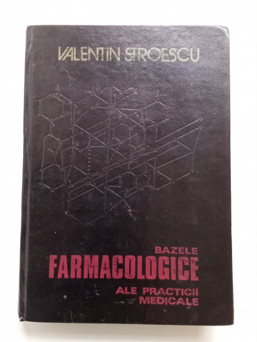 BAZELE FARMACOLOGICE ALE PRACTICII MEDICALE - VALENTIN STROESCU. VOL. 1