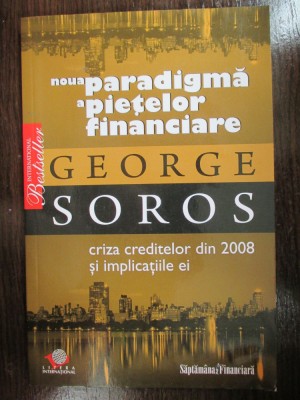 Noua paradigma a pietelor financiare. Criza creditelor din 2008 si implicatiile ei George Soros foto