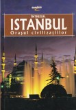 Erdem Yucel - Intregul Istanbul. Orasul civilizatiilor. Istorie, Arhitectura, Cultura, Ghid Turistic, 143 pagini