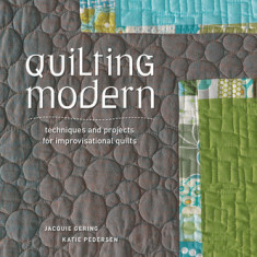 Quilting Modern: Techniques and Projects for Improvisational Quilts