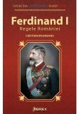 Ferdinand I. Regele Romaniei - Cristian Mosneanu, Librex media international