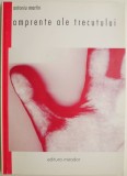Amprentele Trecutului - Antoniu Martin - Carte Istorie, Anticariat