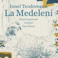 La Medeleni: Hotarul nestatornic. Drumuri. Intre vanturi - Ionel Teodoreanu