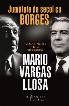 Jumatate De Secol Cu Borges, Mario Vargas Llosa - Editura Humanitas Fiction foto