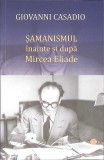 Samanismul inainte si dupa Mircea Eliade - Giovanni Casadio, Cartex 2000, 240 pagini, religie, carte