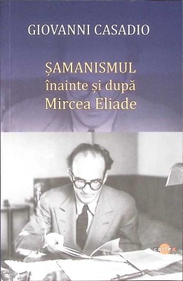 SAMANISMUL INAINTE SI DUPA MIRCEA ELIADE-GIOVANNI CASADIO-269056 foto