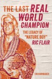 The Last Real World Champion: The Legacy of &quot;&quot;Nature Boy&quot;&quot; Ric Flair