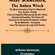 Mary Schweidler, the amber witch; The most interesting trial for witchcraft ever known, printed from an imperfect manuscript by her father, Abraham Sc