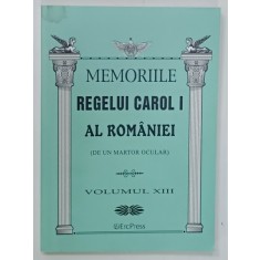 MEMORIILE REGELUI CAROL I AL ROMANIEI ( DE UN MARTOR OCULAR ) , VOLUMUL XIII , 2011