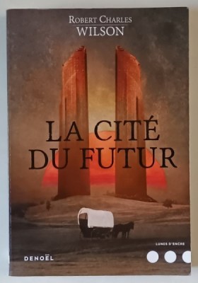 LA CITE DU FUTUR , roman par ROBERT CHARLES WILSON , 2017 foto