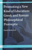 Promoting a New Kind of Education. Greek and Roman Philosophical Protreptic - Daniel Markovich