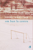 Om bun la centru - Paperback brosat - Andrei Mihăilescu - Curtea Veche