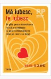 Cumpara ieftin Mă iubesc, te iubesc. Un ghid pentru dezvoltarea relațiilor sănătoase (și pentru &icirc;mbunătățirea celor pe care le ai deja) - Mar&iacute;a Esclapez