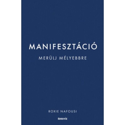 Manifeszt&amp;aacute;ci&amp;oacute; - Mer&amp;uuml;lj m&amp;eacute;lyebbre - Roxie Nafousi foto