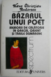 Bazarul unui poet. Memorii de calatorie in Grecia, Orient si tarile dunarene &ndash; Hans Christian Andersen