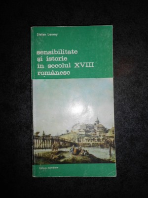 STEFAN LEMMY - SENSIBILITATE SI ISTORIE IN SECOLUL XVIII ROMANESC foto