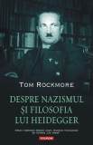 Despre Nazismul si Filosofia lui Heidegger - Tom Rockmore, Carte Filosofie, Stiinta
