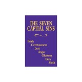 The Seven Capital Sins: Pride, Covetousness, Lust, Anger, Gluttony, Envy, Sloth