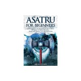Asatru For Beginners: A Pagan Guide for Heathens to Discovering the Magic of Norse Paganism, Viking Mythology and the Poetic Edda