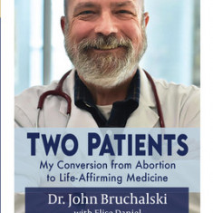 Two Patients: My Conversion from Abortion to Life-Affirming Medicine