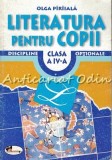 Literatura Pentru Copii. Clasa A IV-A - Olga Piriiala