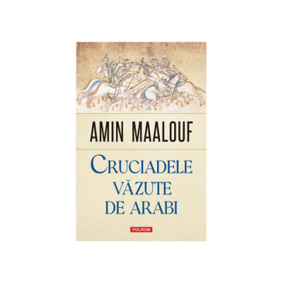 Cruciadele vazute de arabi, Amin Maalouf, Polirom foto