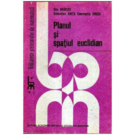 Dan Branzei, Sebastian Anita, Constantin Cocea - Planul si spatiul euclidian - 104762