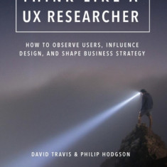 Think Like a UX Researcher: How to Observe Users, Influence Design, and Drive Strategy