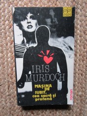 Masina de iubit, cea sacra si profana - Iris Murdoch, 1991, Editura Echinox, Roman, Beletristica