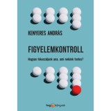 Figyelemkontroll - Hogyan f&oacute;kusz&aacute;ljunk arra, ami nek&uuml;nk fontos? - Kenyeres Andr&aacute;s
