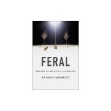 Feral: Rewilding the Land, the Sea, and Human Life