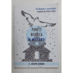 PUNE- TI BISERICA IN MISCARE ! de S. JOSEPH KIDDER , 2017