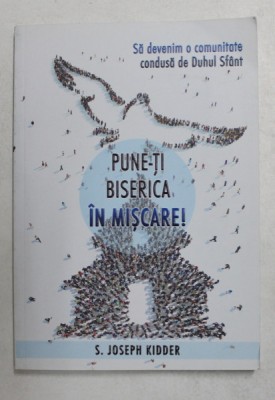 PUNE- TI BISERICA IN MISCARE ! de S. JOSEPH KIDDER , 2017 foto