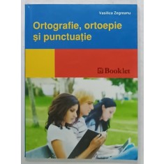 ORTOGRAFIE , ORTOEPIE SI PUNCTUATIE de VASILICA ZEGREANU , MIC MEMORATOR , 2013